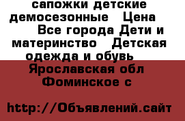 сапожки детские демосезонные › Цена ­ 500 - Все города Дети и материнство » Детская одежда и обувь   . Ярославская обл.,Фоминское с.